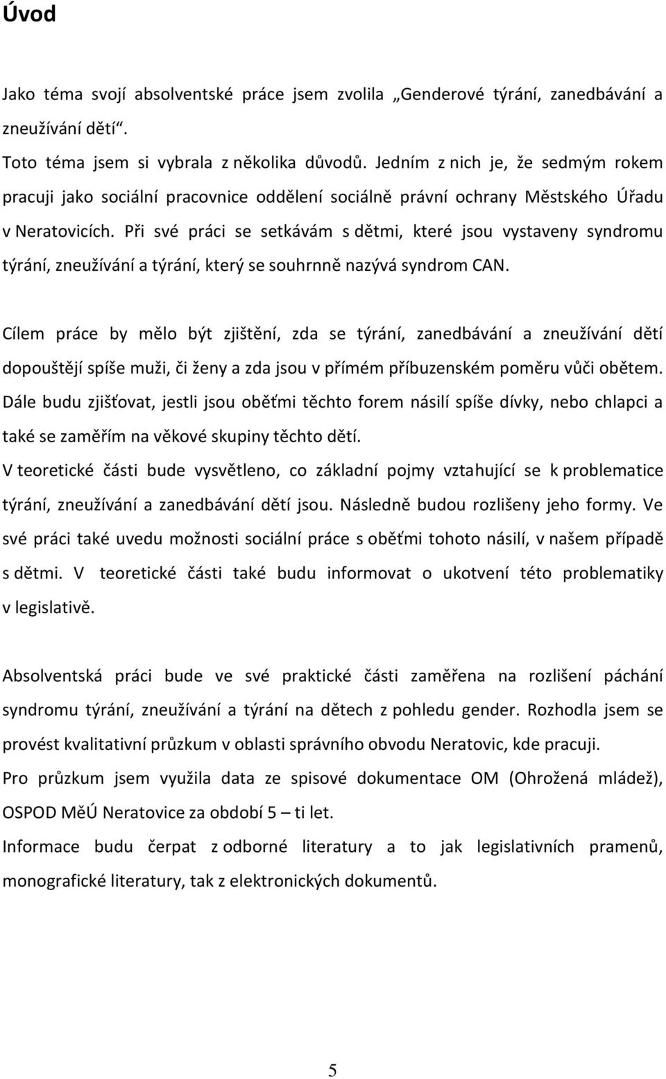 Při své práci se setkávám s dětmi, které jsou vystaveny syndromu týrání, zneužívání a týrání, který se souhrnně nazývá syndrom CAN.