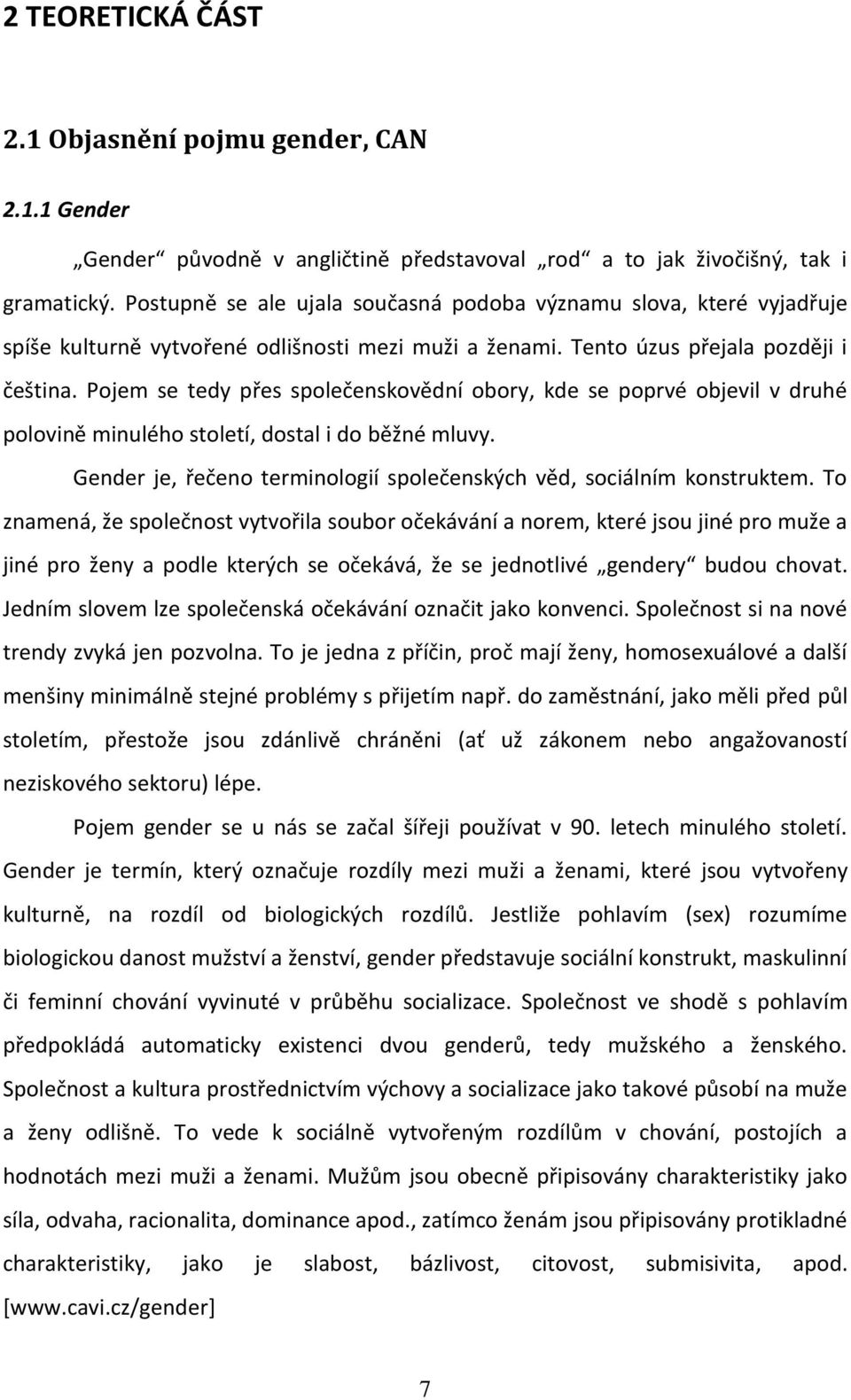 Pojem se tedy přes společenskovědní obory, kde se poprvé objevil v druhé polovině minulého století, dostal i do běžné mluvy. Gender je, řečeno terminologií společenských věd, sociálním konstruktem.