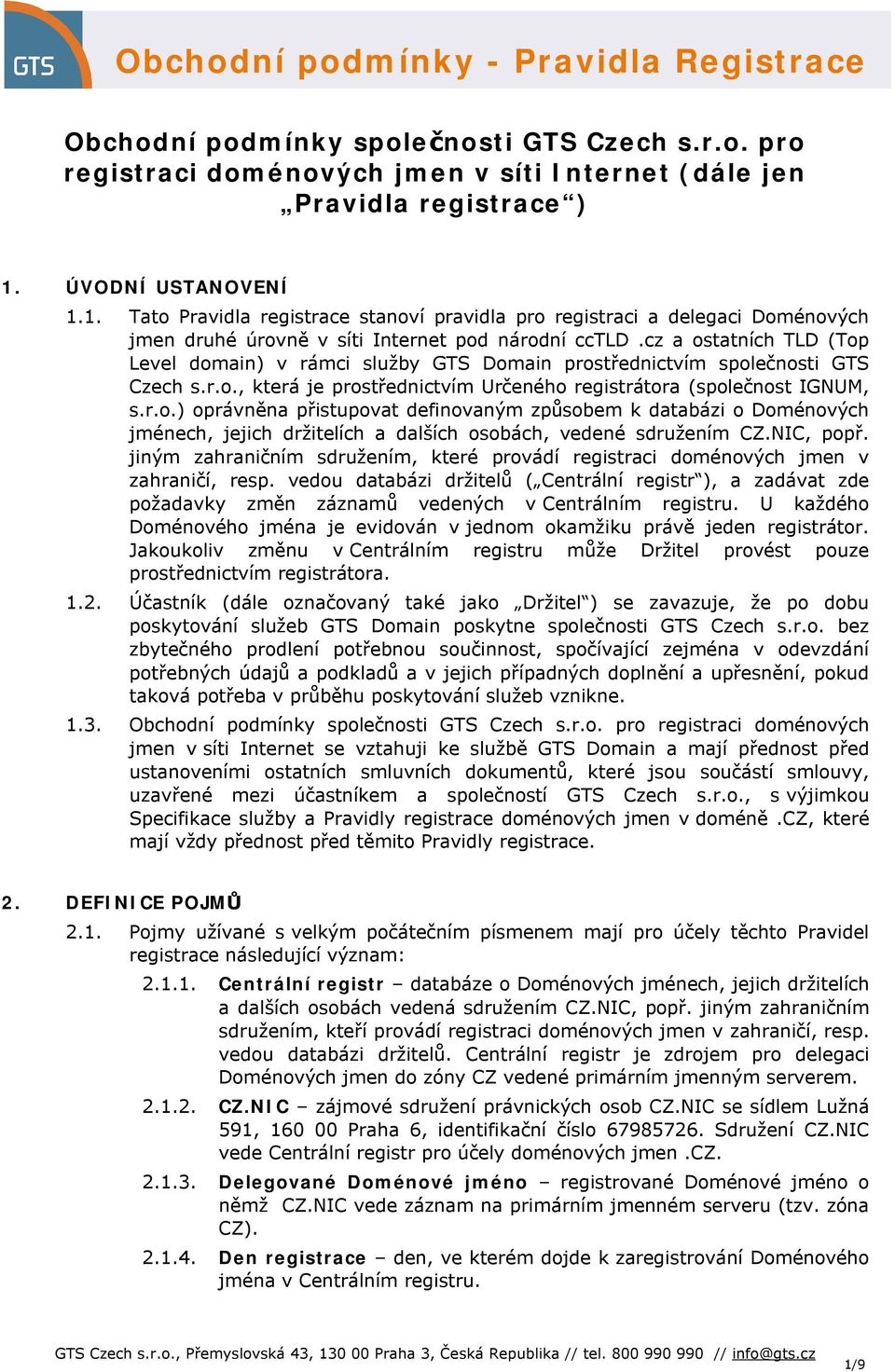 cz a ostatních TLD (Top Level domain) v rámci služby GTS Domain prostřednictvím společnosti GTS Czech s.r.o., která je prostřednictvím Určeného registrátora (společnost IGNUM, s.r.o.) oprávněna přistupovat definovaným způsobem k databázi o Doménových jménech, jejich držitelích a dalších osobách, vedené sdružením CZ.