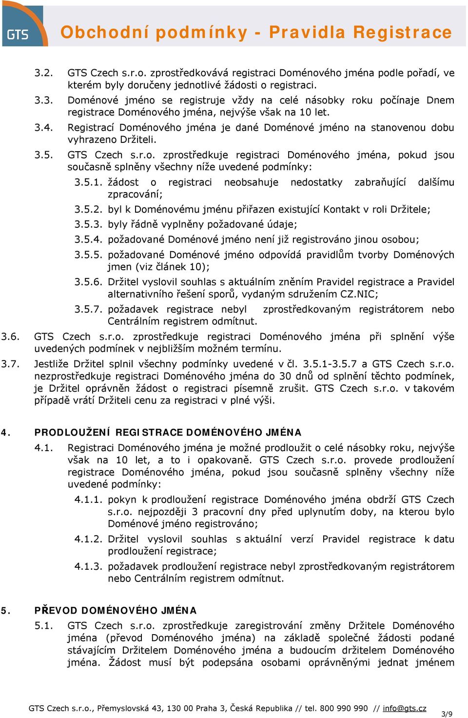 5.1. žádost o registraci neobsahuje nedostatky zabraňující dalšímu zpracování; 3.5.2. byl k Doménovému jménu přiřazen existující Kontakt v roli Držitele; 3.5.3. byly řádně vyplněny požadované údaje; 3.