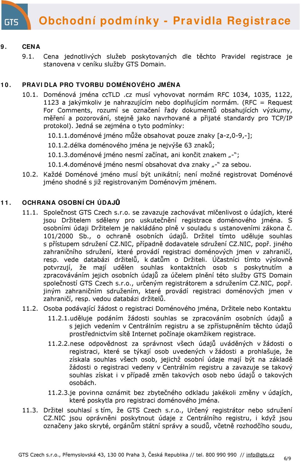 (RFC = Request For Comments, rozumí se označení řady dokumentů obsahujících výzkumy, měření a pozorování, stejně jako navrhované a přijaté standardy pro TCP/IP protokol).