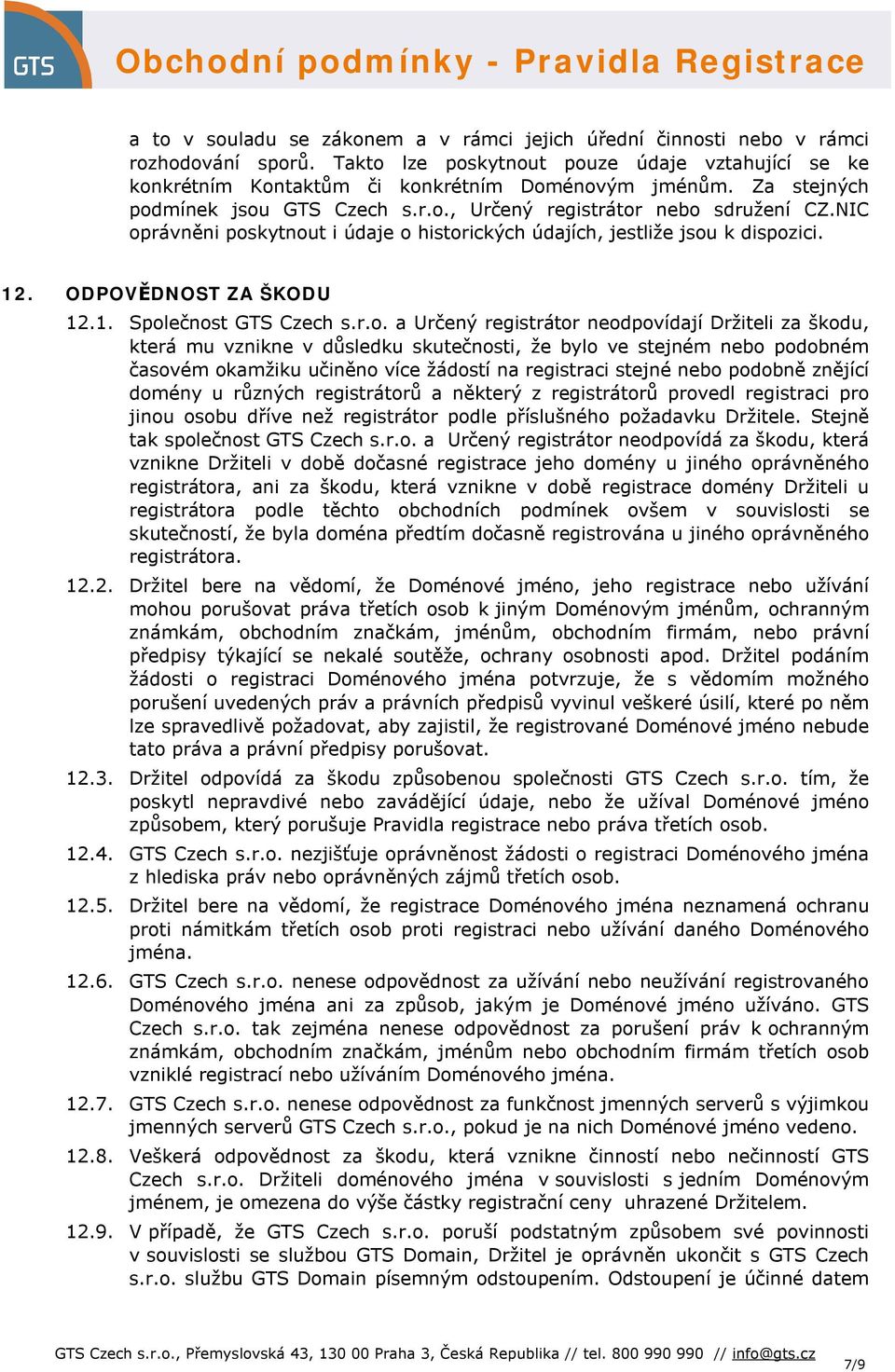 r.o. a Určený registrátor neodpovídají Držiteli za škodu, která mu vznikne v důsledku skutečnosti, že bylo ve stejném nebo podobném časovém okamžiku učiněno více žádostí na registraci stejné nebo