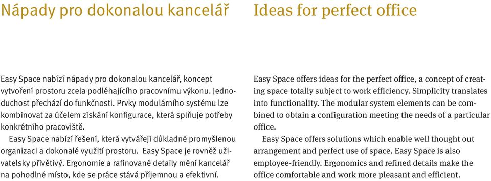 Easy Space nabízí řešení, která vytvářejí důkladně promyšlenou organizaci a dokonalé využití prostoru. Easy Space je rovněž uživatelsky přívětivý.