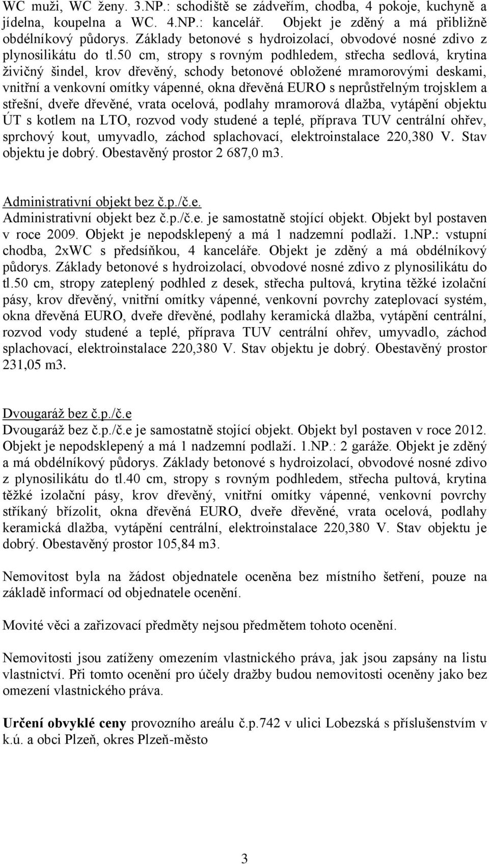 50 cm, stropy s rovným podhledem, střecha sedlová, krytina živičný šindel, krov dřevěný, schody betonové obložené mramorovými deskami, vnitřní a venkovní omítky vápenné, okna dřevěná EURO s