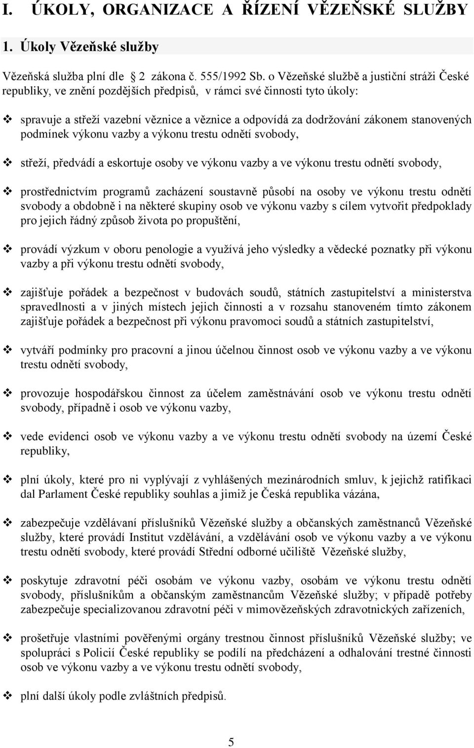 stanovených podmínek výkonu vazby a výkonu trestu odnětí svobody, střeží, předvádí a eskortuje osoby ve výkonu vazby a ve výkonu trestu odnětí svobody, prostřednictvím programů zacházení soustavně