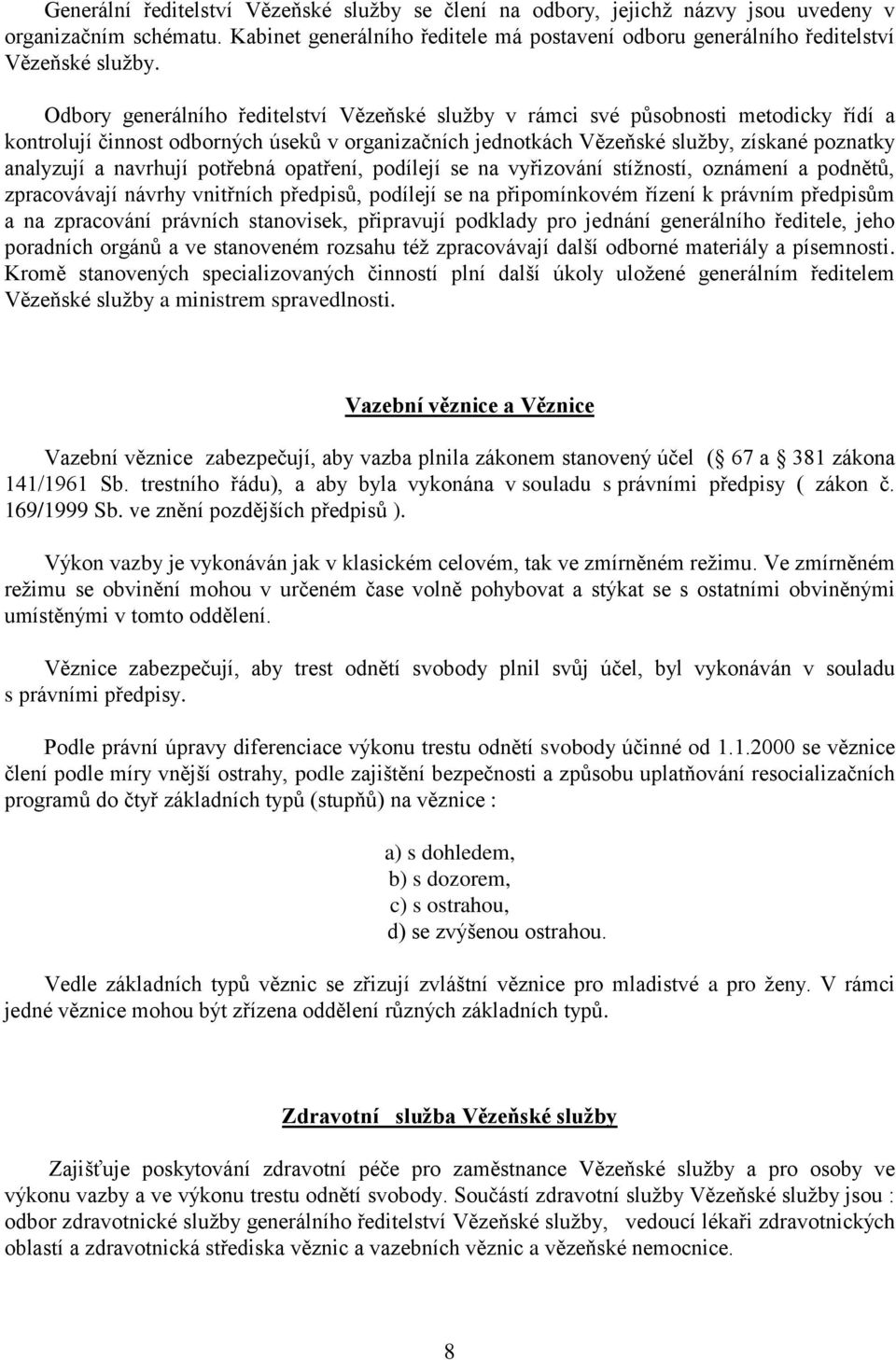 navrhují potřebná opatření, podílejí se na vyřizování stížností, oznámení a podnětů, zpracovávají návrhy vnitřních předpisů, podílejí se na připomínkovém řízení k právním předpisům a na zpracování