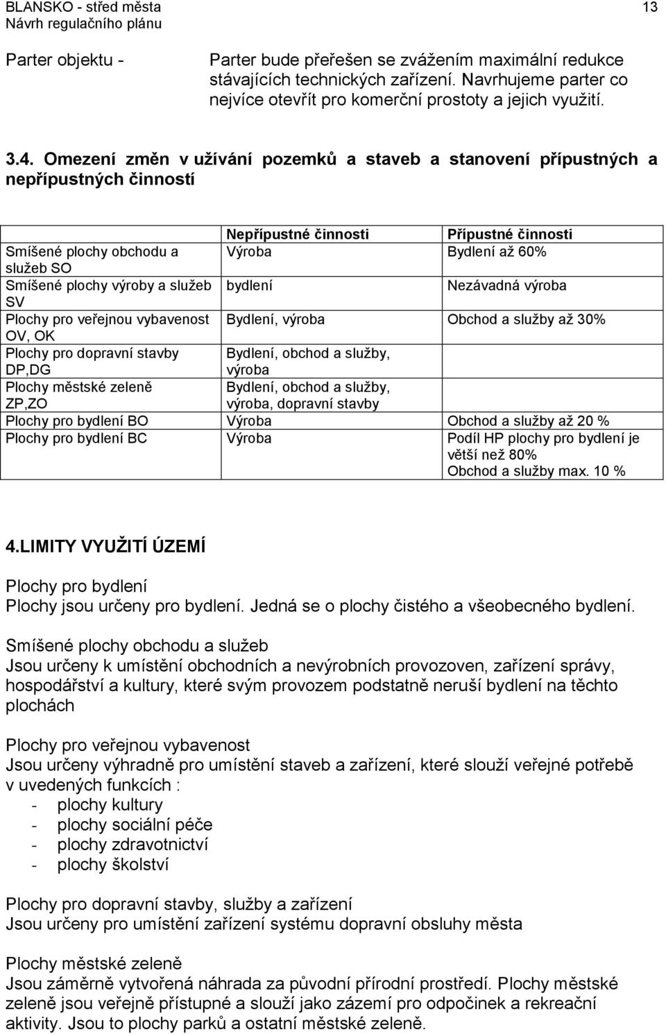 Omezení změn v užívání pozemků a staveb a stanovení přípustných a nepřípustných činností Nepřípustné činnosti Přípustné činnosti Smíšené plochy obchodu a Výroba Bydlení až 60% služeb SO Smíšené