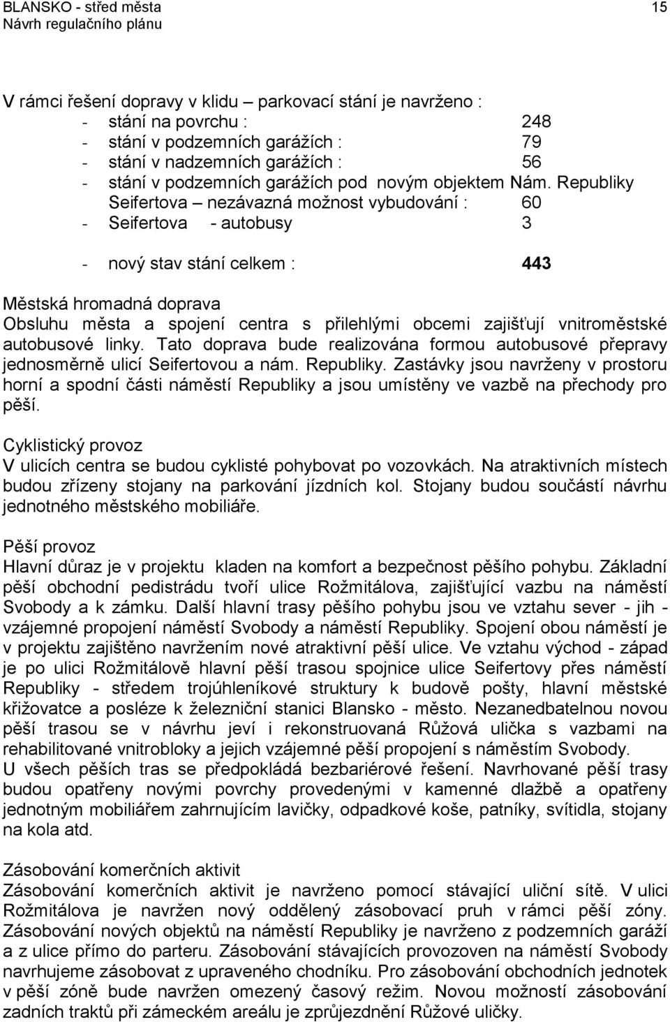 Republiky Seifertova nezávazná možnost vybudování : 60 - Seifertova - autobusy 3 - nový stav stání celkem : 443 Městská hromadná doprava Obsluhu města a spojení centra s přilehlými obcemi zajišťují