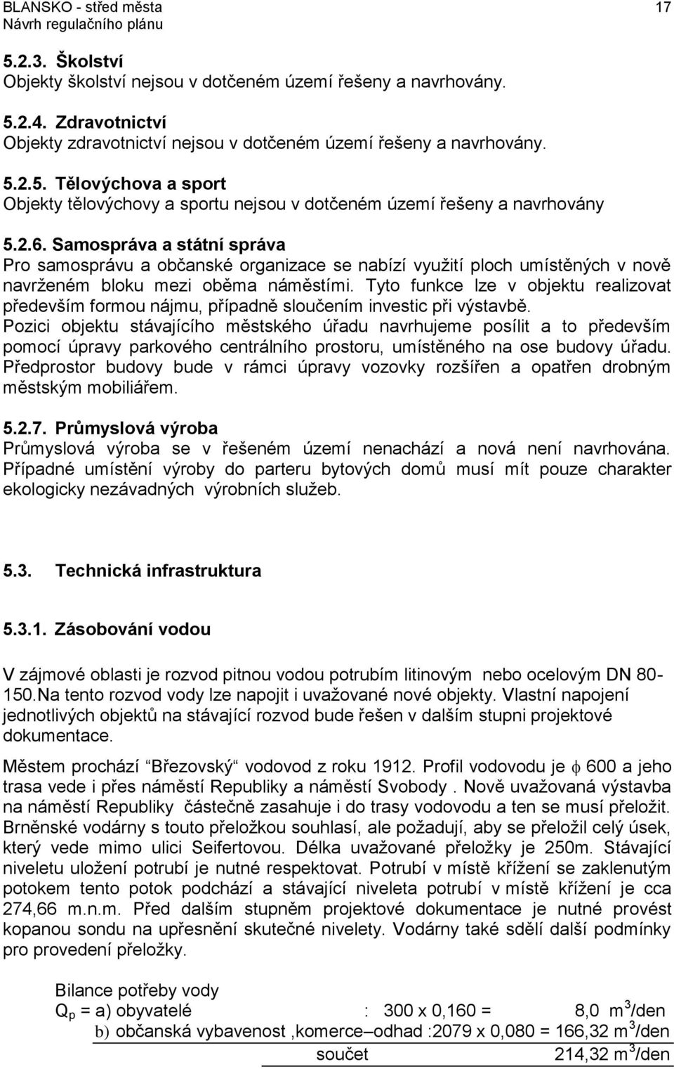 Tyto funkce lze v objektu realizovat především formou nájmu, případně sloučením investic při výstavbě.