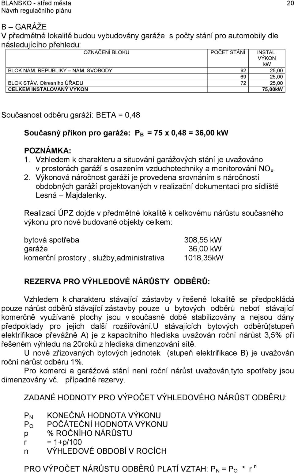 Okresního ÚŘADU 72 25,00 CELKEM INSTALOVANÝ VÝKON 75,00kW Současnost odběru garáží: BETA = 0,48 Současný příkon pro garáže: P B = 75 x 0,48 = 36,00 kw POZNÁMKA: 1.