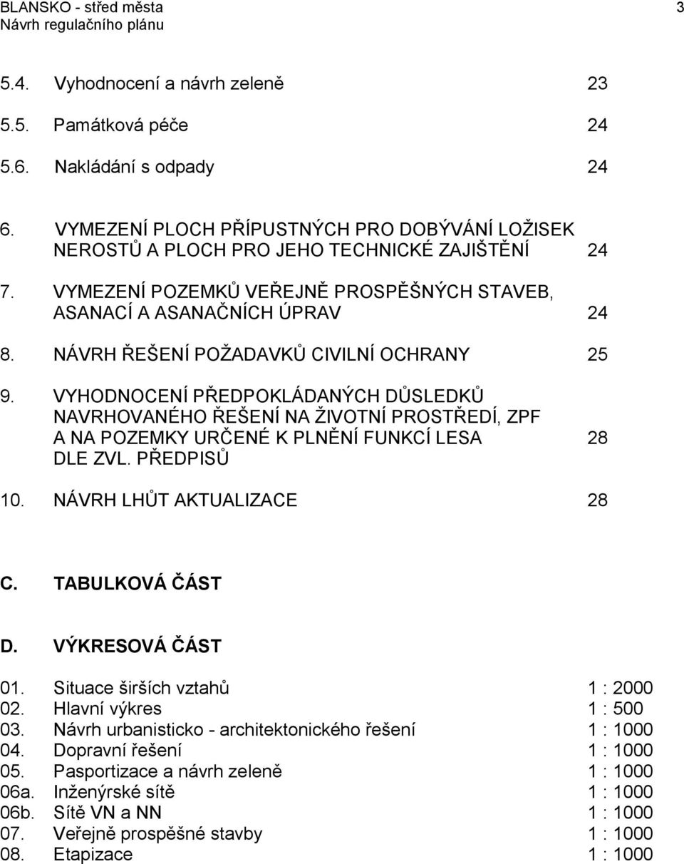 NÁVRH ŘEŠENÍ POŽADAVKŮ CIVILNÍ OCHRANY 25 9. VYHODNOCENÍ PŘEDPOKLÁDANÝCH DŮSLEDKŮ NAVRHOVANÉHO ŘEŠENÍ NA ŽIVOTNÍ PROSTŘEDÍ, ZPF A NA POZEMKY URČENÉ K PLNĚNÍ FUNKCÍ LESA 28 DLE ZVL. PŘEDPISŮ 10.