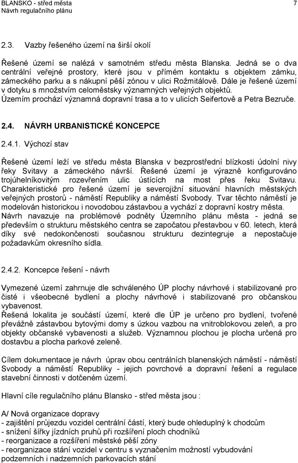 Dále je řešené území v dotyku s množstvím celoměstsky významných veřejných objektů. Územím prochází významná dopravní trasa a to v ulicích Seifertově a Petra Bezruče. 2.4.