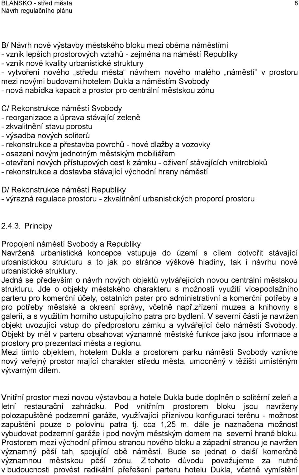 Rekonstrukce náměstí Svobody - reorganizace a úprava stávající zeleně - zkvalitnění stavu porostu - výsadba nových soliterů - rekonstrukce a přestavba povrchů - nové dlažby a vozovky - osazení novým