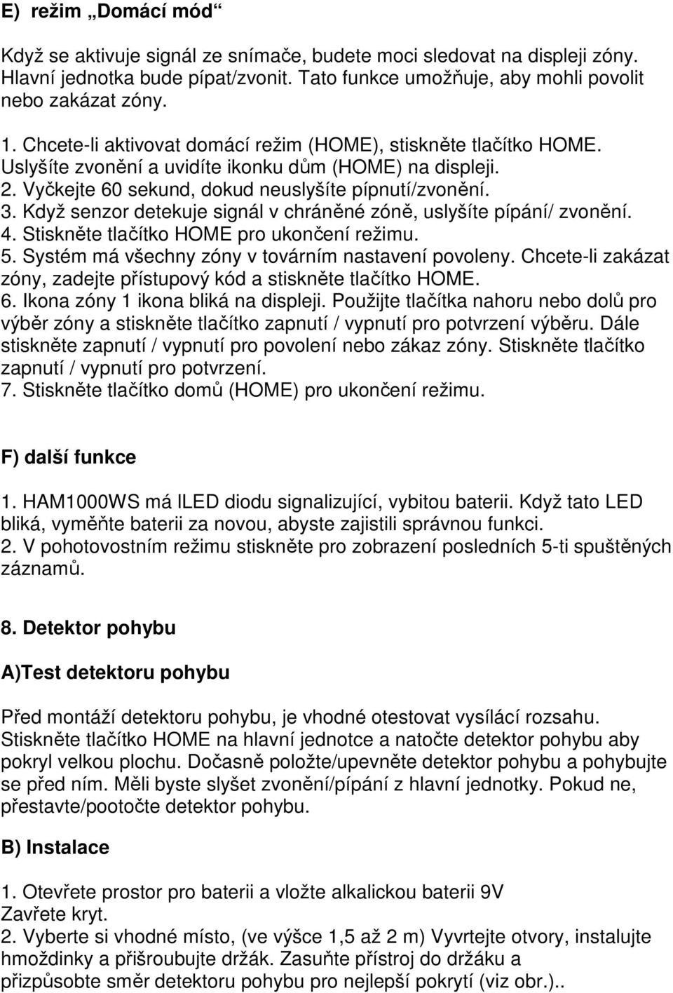 Když senzor detekuje signál v chráněné zóně, uslyšíte pípání/ zvonění. 4. Stiskněte tlačítko HOME pro ukončení režimu. 5. Systém má všechny zóny v továrním nastavení povoleny.