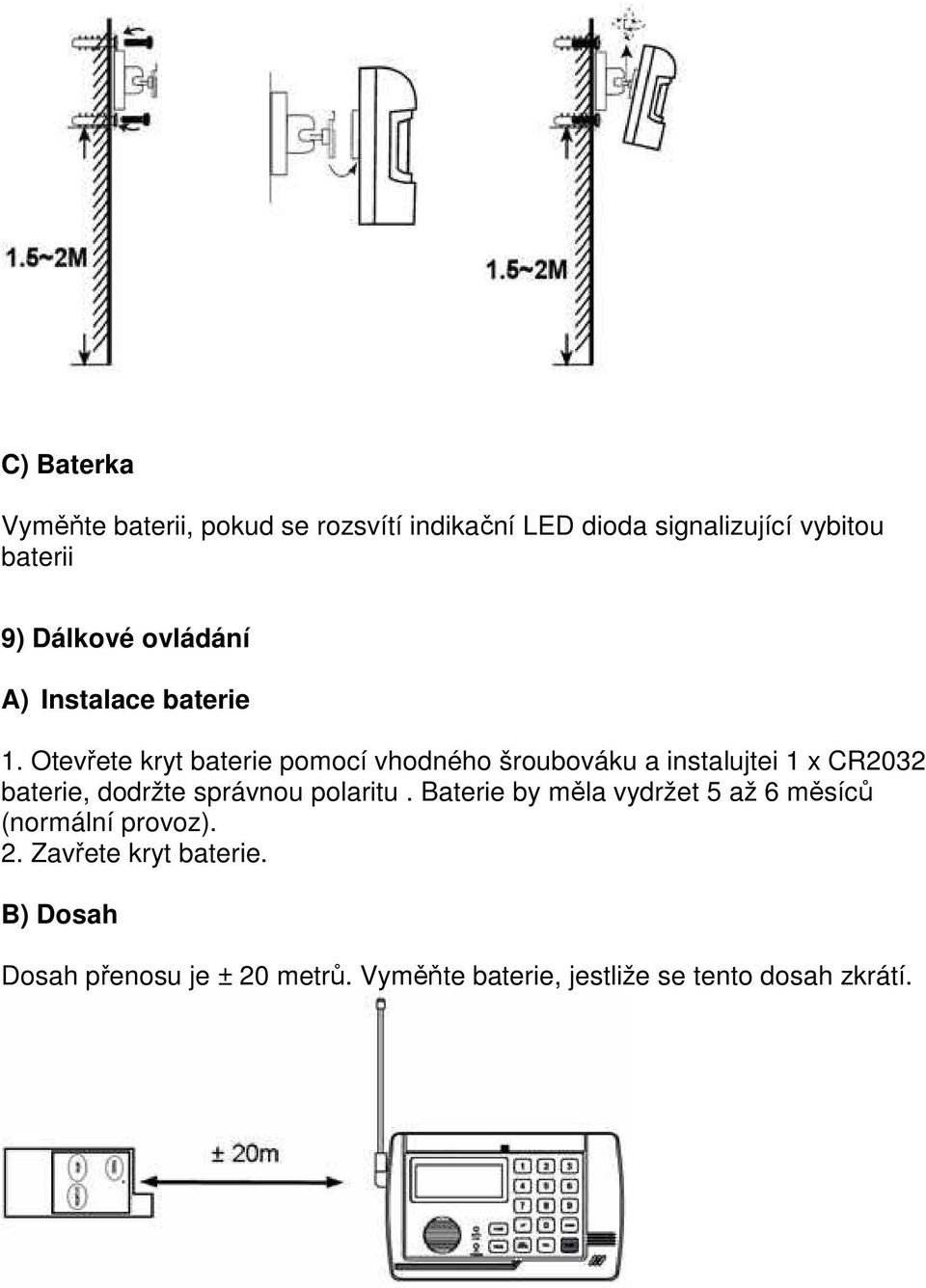 Otevřete kryt baterie pomocí vhodného šroubováku a instalujtei 1 x CR2032 baterie, dodržte správnou