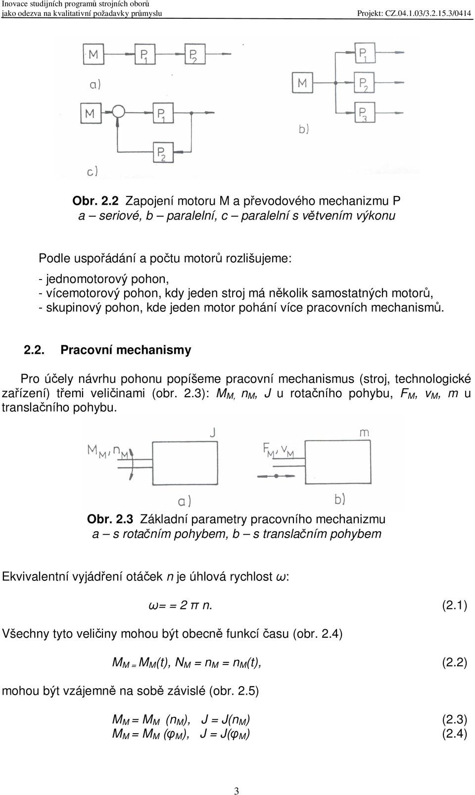 stroj má nkolik samostatných motor, - skupinový pohon, kde jeden motor pohání více pracovních mechanism. 2.