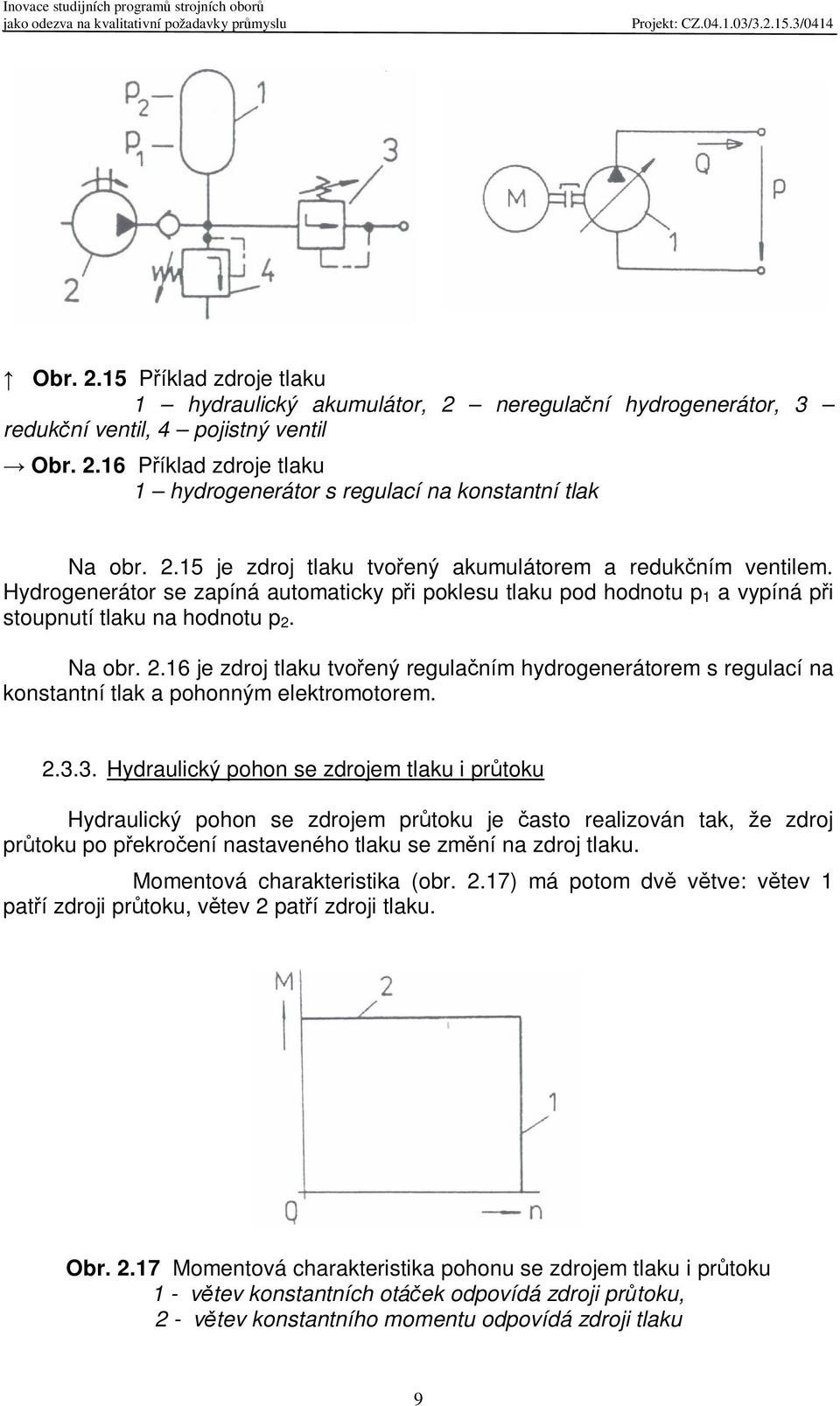 Na obr. 2.16 je zdroj tlaku tvoený regulaním hydrogenerátorem s regulací na konstantní tlak a pohonným elektromotorem. 2.3.