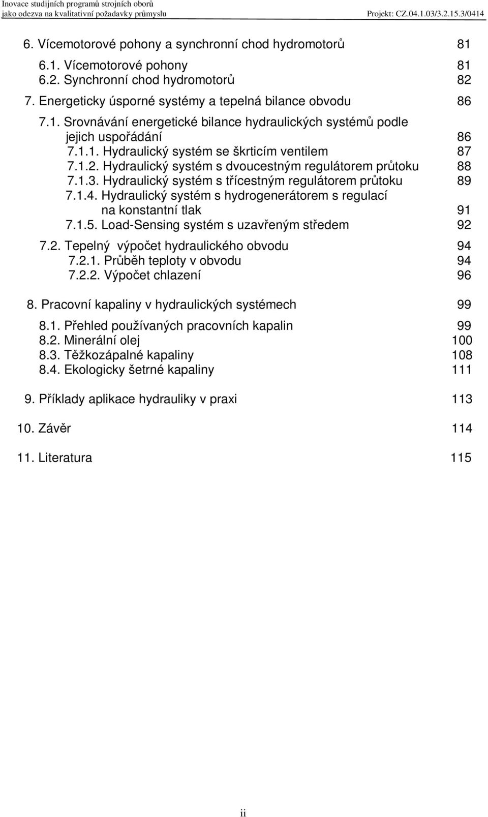 Hydraulický systém s hydrogenerátorem s regulací na konstantní tlak 91 7.1.5. Load-Sensing systém s uzaveným stedem 92 7.2. Tepelný výpoet hydraulického obvodu 94 7.2.1. Prbh teploty v obvodu 94 7.2.2. Výpoet chlazení 96 8.