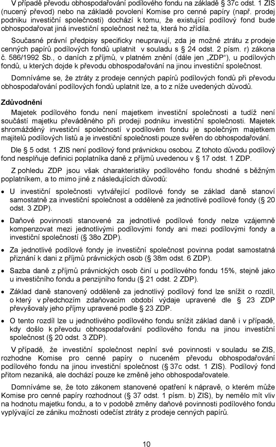 Současné právní předpisy specificky neupravují, zda je možné ztrátu z prodeje cenných papírů podílových fondů uplatnit v souladu s 24 odst. 2 písm. r) zákona č. 586/1992 Sb.