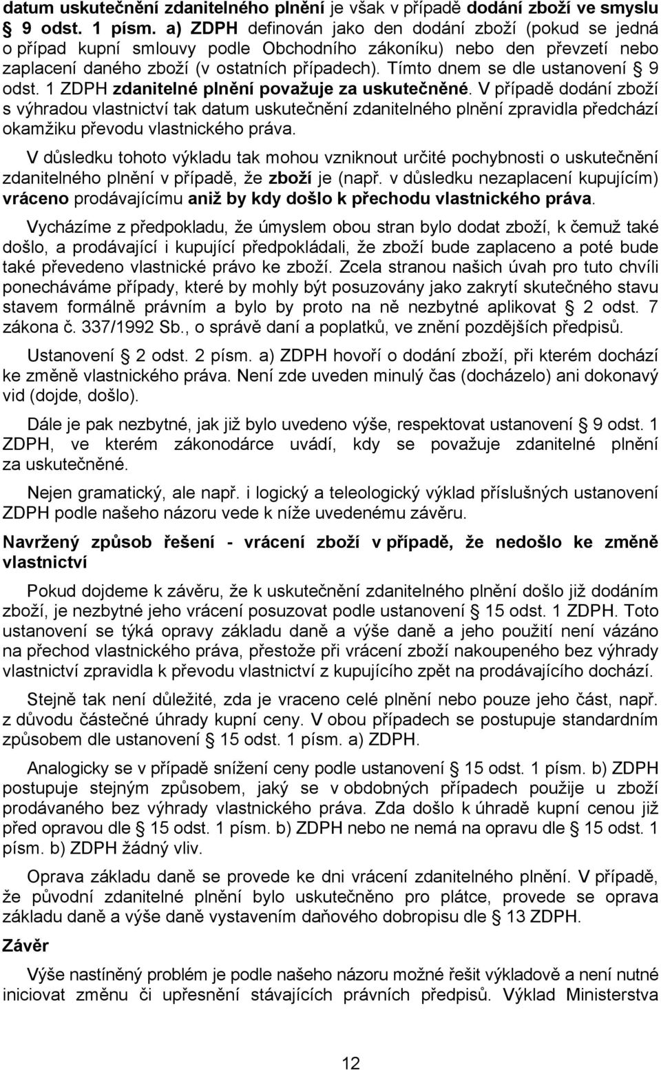 Tímto dnem se dle ustanovení 9 odst. 1 ZDPH zdanitelné plnění považuje za uskutečněné.