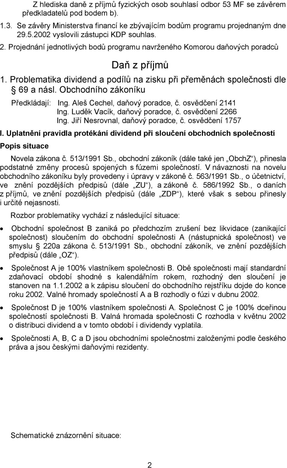 Obchodního zákoníku Předkládají: Ing. Aleš Cechel, daňový poradce, č. osvědčení 2141 Ing. Luděk Vacík, daňový poradce, č. osvědčení 2266 Ing. Jiří Nesrovnal, daňový poradce, č. osvědčení 1757 I.