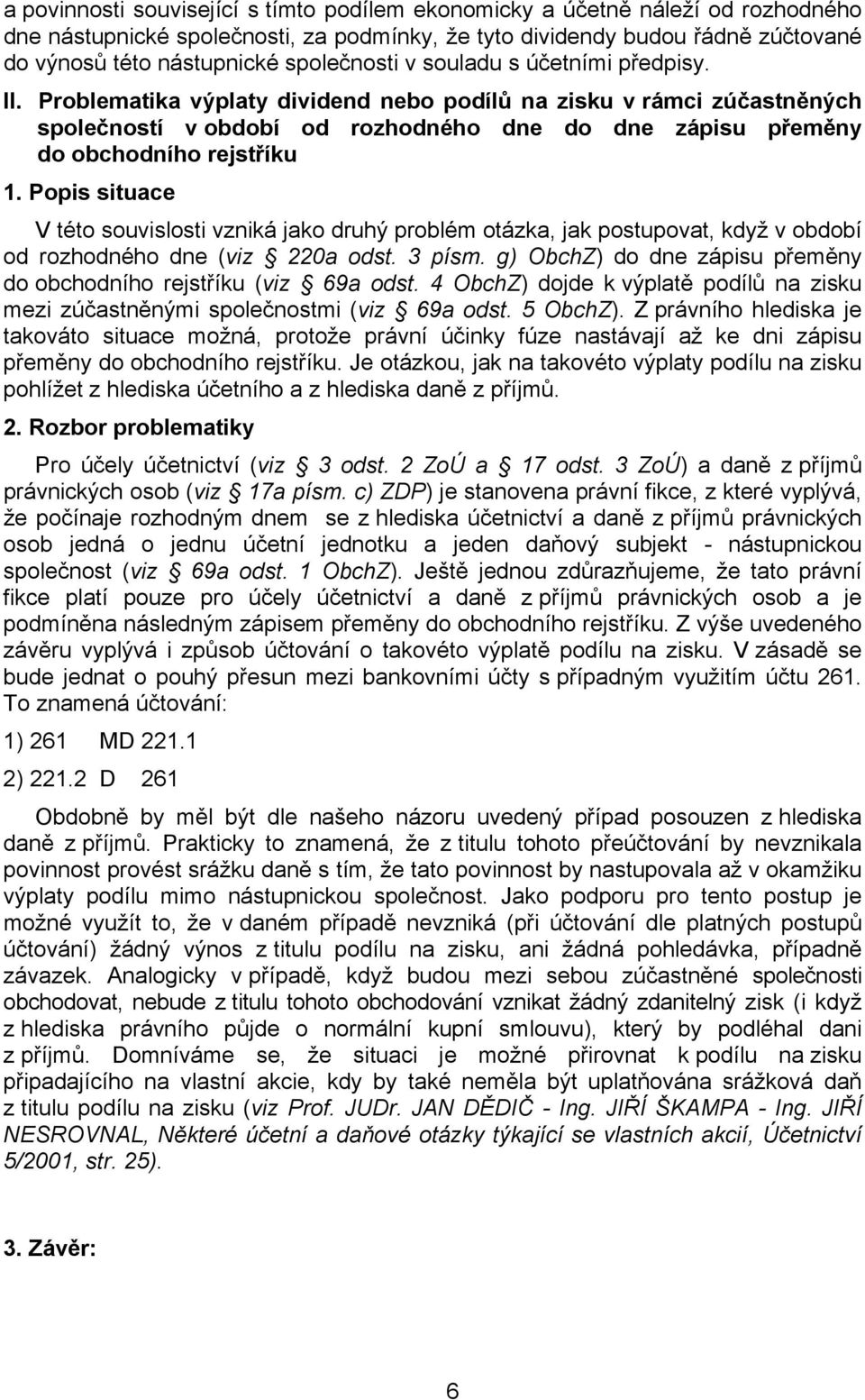 Problematika výplaty dividend nebo podílů na zisku v rámci zúčastněných společností v období od rozhodného dne do dne zápisu přeměny do obchodního rejstříku 1.