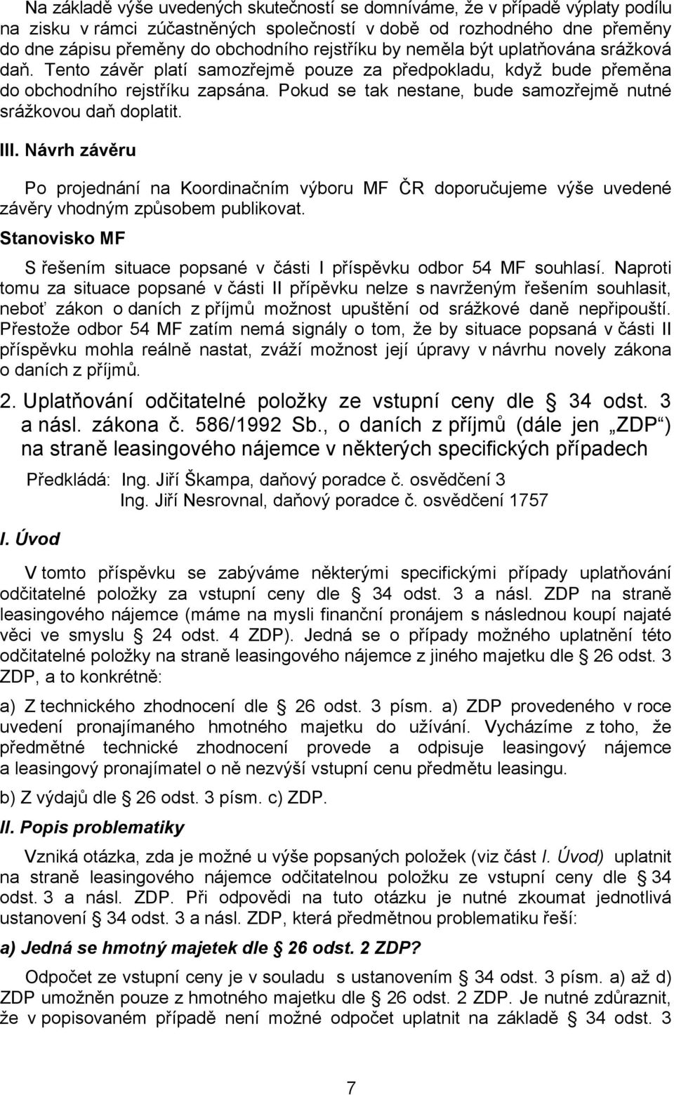 Pokud se tak nestane, bude samozřejmě nutné srážkovou daň doplatit. III. Návrh závěru Po projednání na Koordinačním výboru MF ČR doporučujeme výše uvedené závěry vhodným způsobem publikovat.