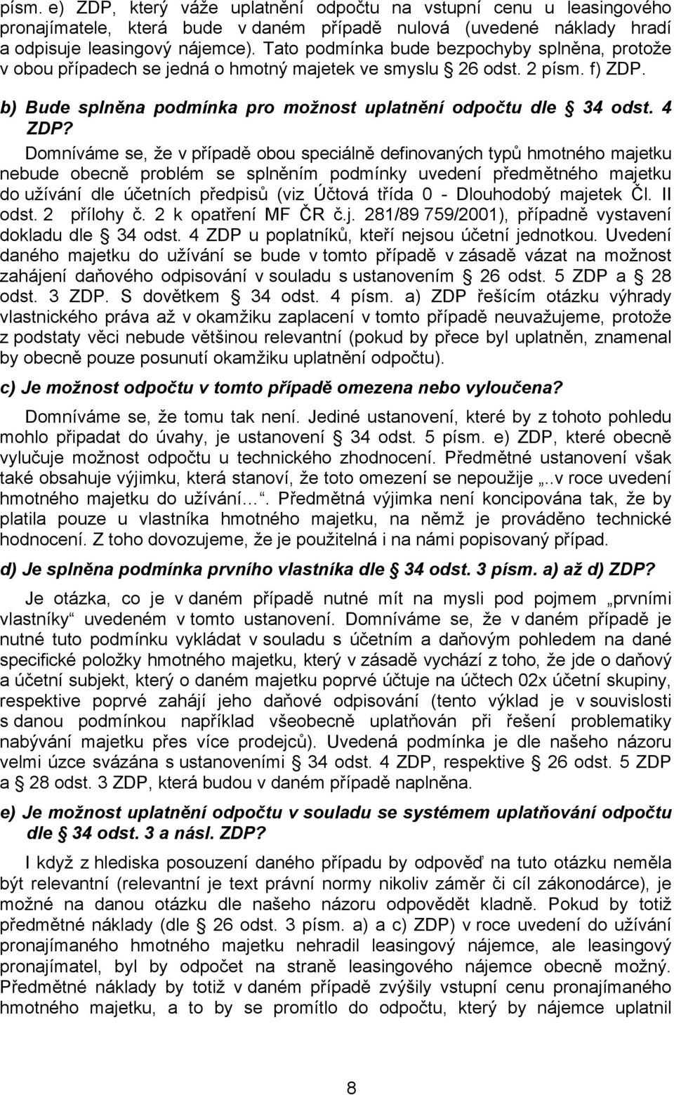 Domníváme se, že v případě obou speciálně definovaných typů hmotného majetku nebude obecně problém se splněním podmínky uvedení předmětného majetku do užívání dle účetních předpisů (viz Účtová třída