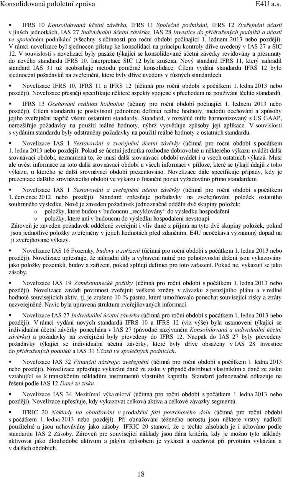 V rámci novelizace byl sjednocen přístup ke konsolidaci na principu kontroly dříve uvedený v IAS 27 a SIC 12.