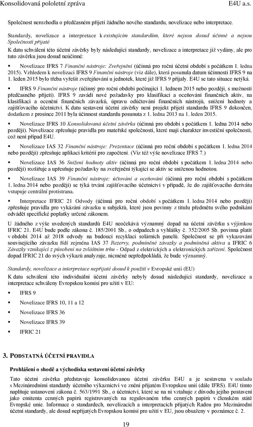 interpretace již vydány, ale pro tuto závěrku jsou dosud neúčinné: Novelizace IFRS 7 Finanční nástroje: Zveřejnění (účinná pro roční účetní období s počátkem 1. ledna 2015).