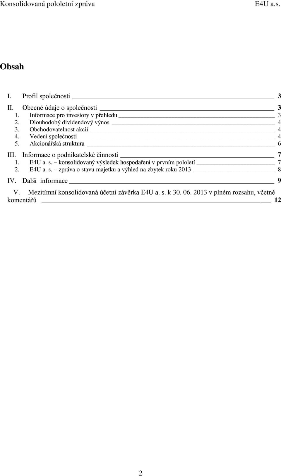 Informace o podnikatelské činnosti 7 1. E4U a. s. konsolidovaný výsledek hospodaření v prvním pololetí 7 2. E4U a. s. zpráva o stavu majetku a výhled na zbytek roku 2013 8 IV.