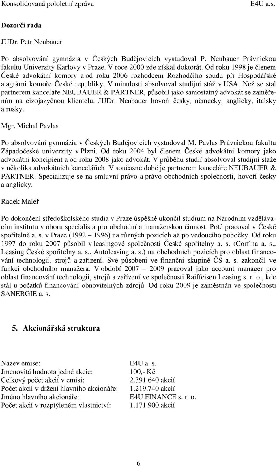 Než se stal partnerem kanceláře NEUBAUER & PARTNER, působil jako samostatný advokát se zaměřením na cizojazyčnou klientelu. JUDr. Neubauer hovoří česky, německy, anglicky, italsky a rusky. Mgr.