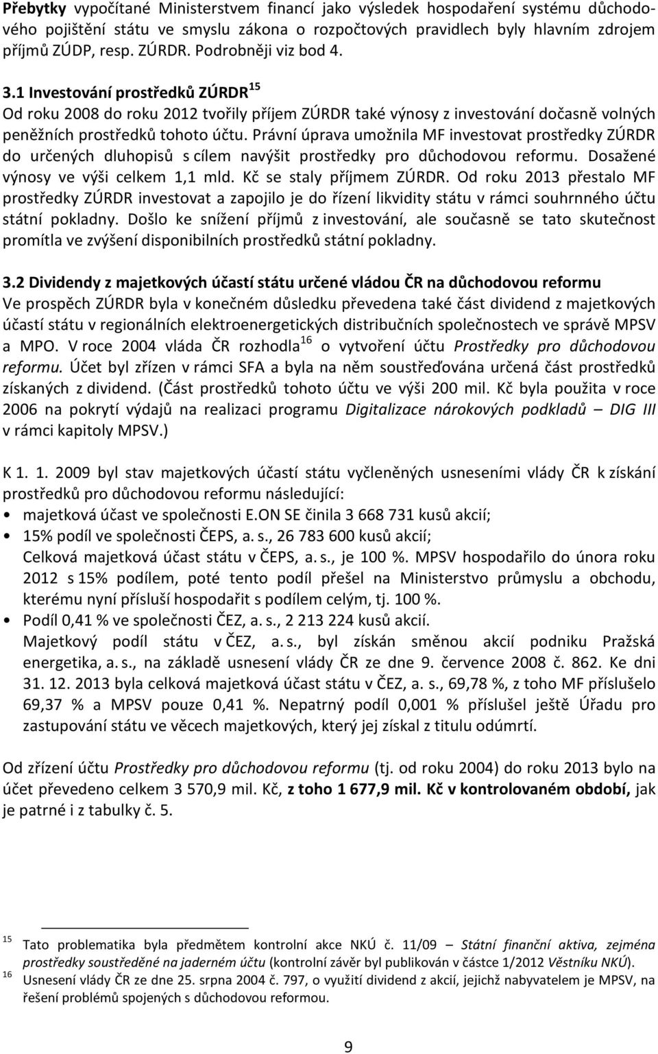 Právní úprava umožnila MF investovat prostředky ZÚRDR do určených dluhopisů s cílem navýšit prostředky pro důchodovou reformu. Dosažené výnosy ve výši celkem 1,1 mld. Kč se staly příjmem ZÚRDR.