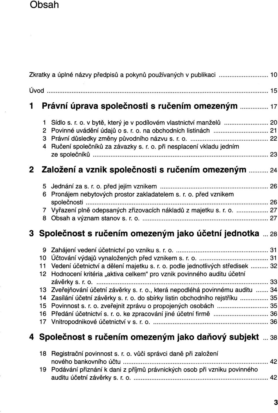 r. o. před jejím vznikem 26 6 Pronájem nebytových prostor zakladatelem s. r. o. před vznikem společnosti 26 7 Vyřazení plně odepsaných zřizovacích nákladů z majetku s. r. o 27 8 Obsah a význam stanov s.