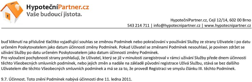 Pro vyloučení pochybností strany prohlašují, že Uživatel, který se již v minulosti zaregistroval v rámci užívání Služby přede dnem účinnosti těchto Všeobecných smluvních podmínek, nebo jejich změn a