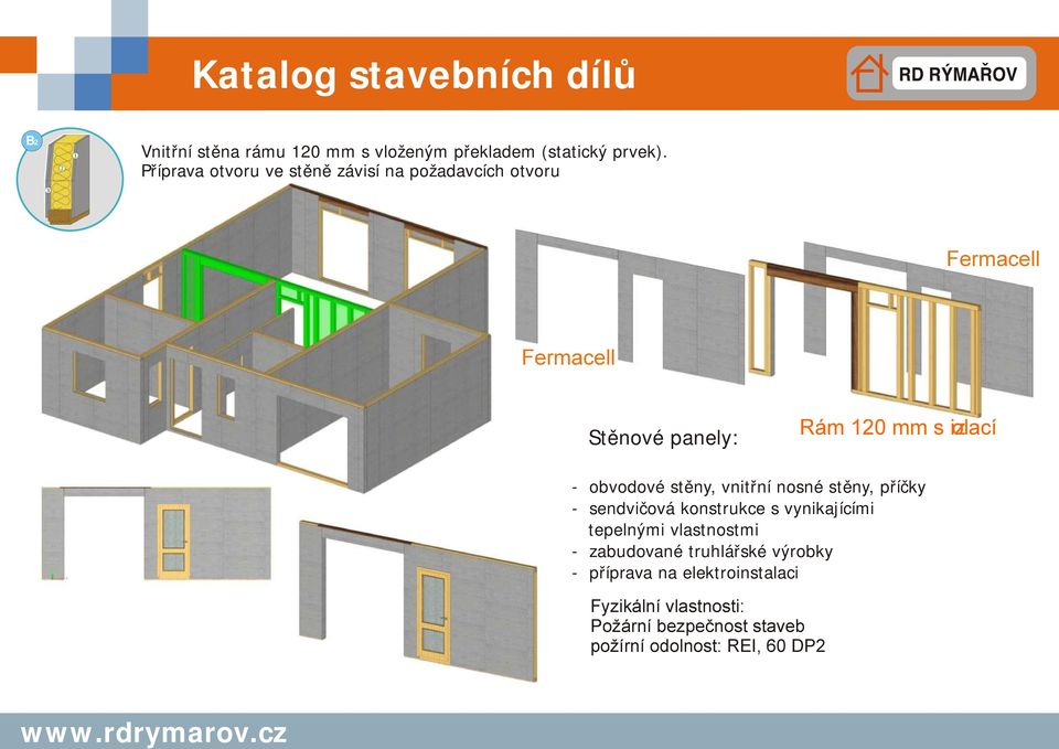 izolací - obvodové stěny, vnitřní nosné stěny, příčky - sendvičová konstrukce s vynikajícími tepelnými