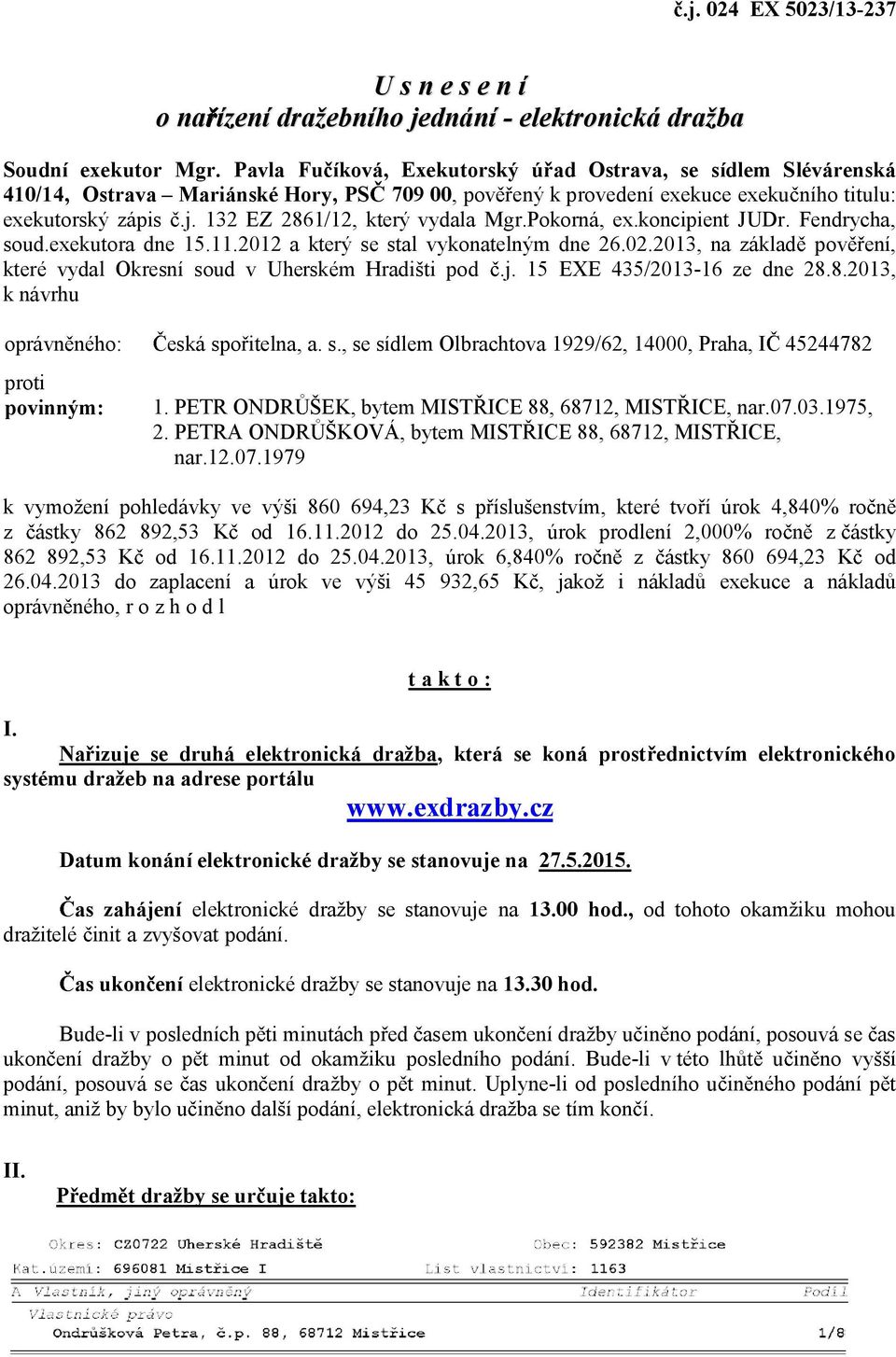 132 EZ 2861/12, který vydala Mgr.Pokorná, ex.koncipient JUDr. Fendrycha, soud.exekutora dne 15.11.2012 a který se stal vykonatelným dne 26.02.