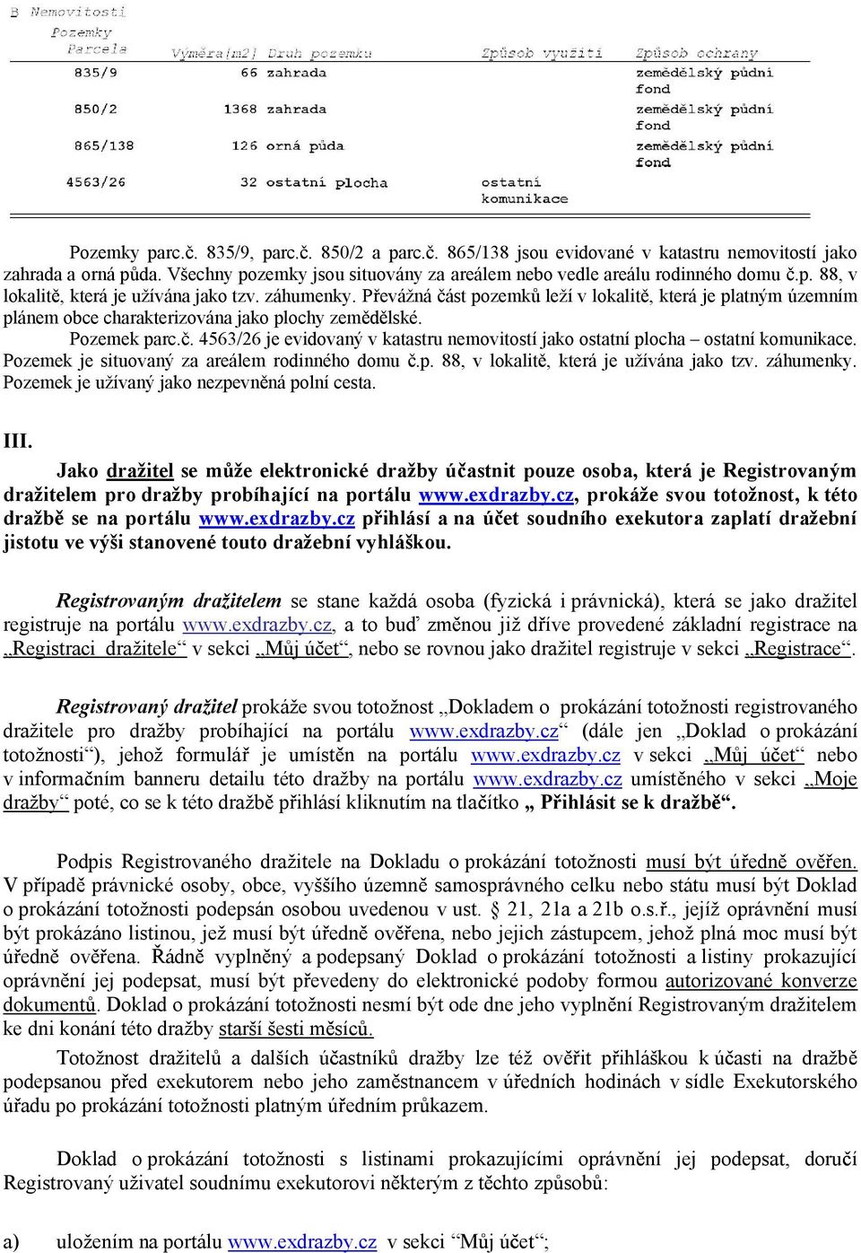 . 4563/26 je evidovaný v katastru nemovitostí jako ostatní plocha ostatní komunikace. Pozemek je situovaný za areálem rodinného domu.p. 88, v lokalit, která je užívána jako tzv. záhumenky.