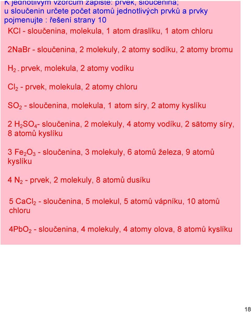 molekula, 1 atom síry, 2 atomy kyslíku 2 H 2 SO 4 sloučenina, 2 molekuly, 4 atomy vodíku, 2 sätomy síry, 8 atomů kyslíku 3 Fe 2 O 3 sloučenina, 3 molekuly, 6 atomů železa, 9