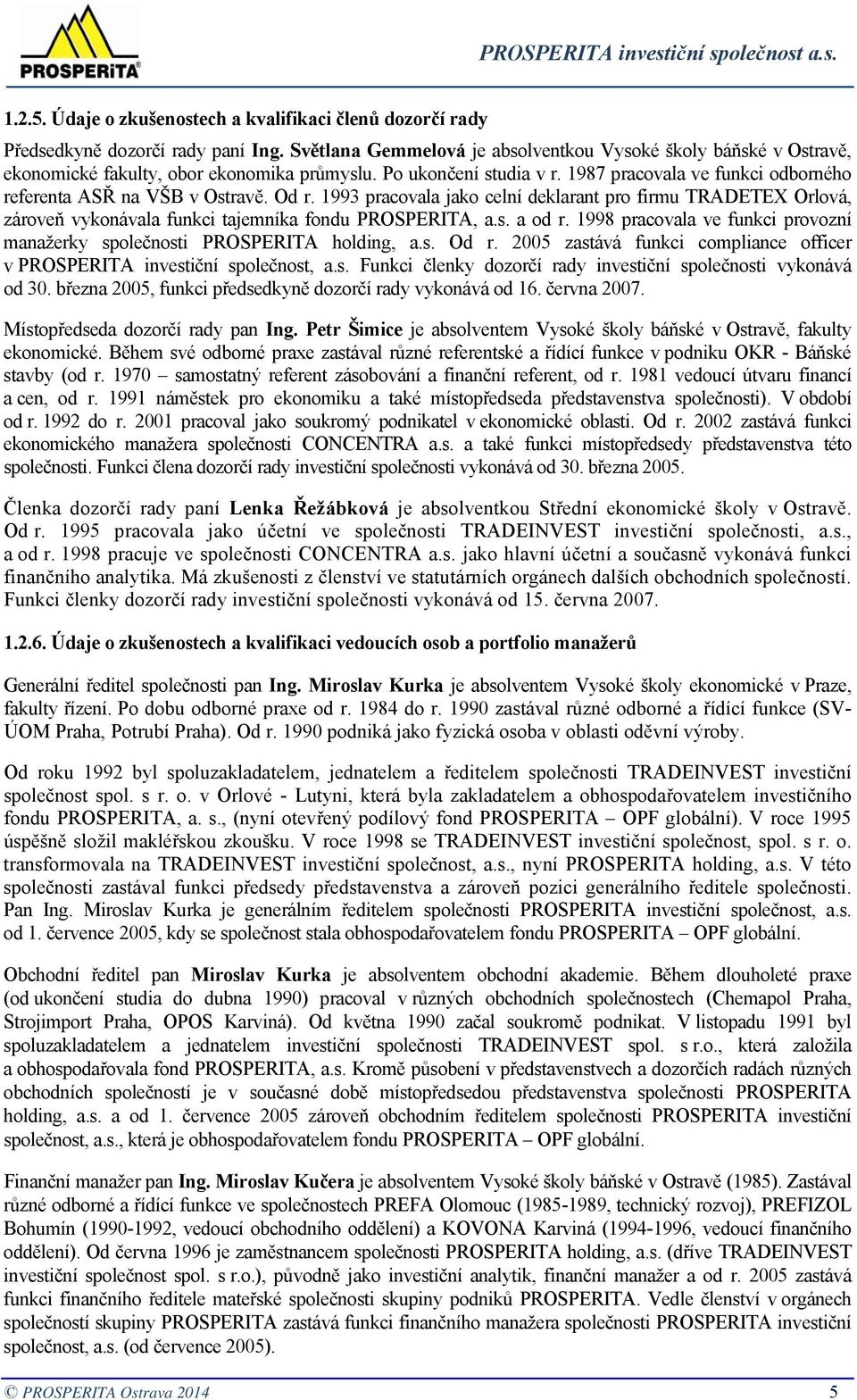 1987 pracovala ve funkci odborného referenta ASŘ na VŠB v Ostravě. Od r. 1993 pracovala jako celní deklarant pro firmu TRADETEX Orlová, zároveň vykonávala funkci tajemníka fondu PROSPERITA, a.s. a od r.