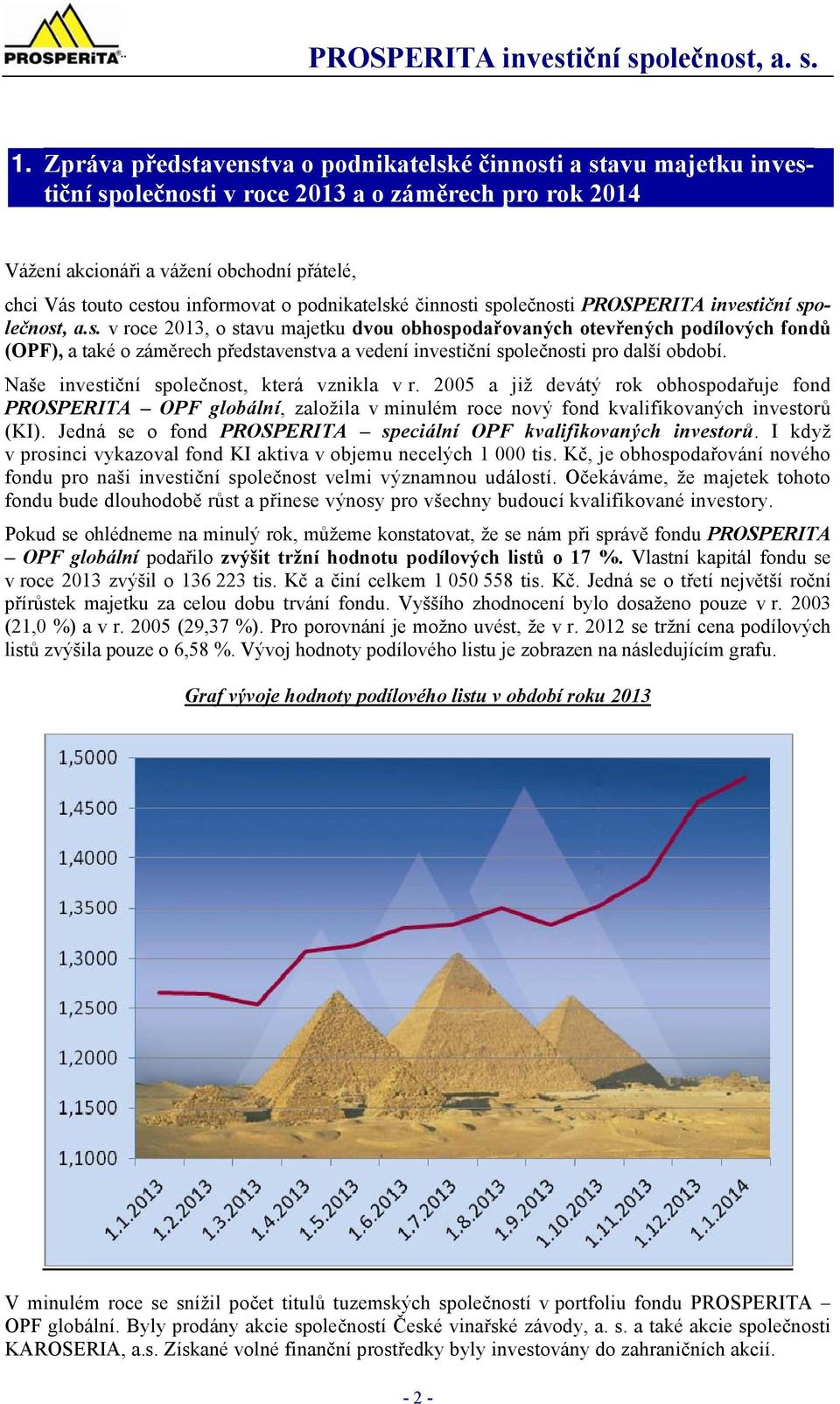 informovat o podnikatelské činnosti společnosti PROSPERITA investiční společnost, a.s. v roce 2013, o stavu majetku dvou obhospodařovaných otevřených podílových fondů (OPF), a také o záměrech představenstva a vedení investiční společnosti pro další období.