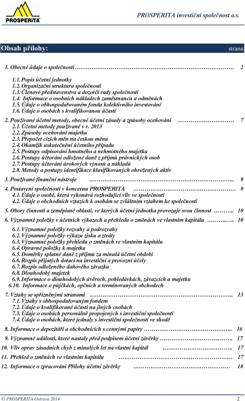 Údaje o osobách s kvalifikovanou účastí 2. Používané účetní metody, obecné účetní zásady a způsoby oceňování 7 2.1. Účetní metody používané v r. 2013 2.2. Způsoby oceňování majetku 2.3. Přepočet cizích měn na českou měnu 2.