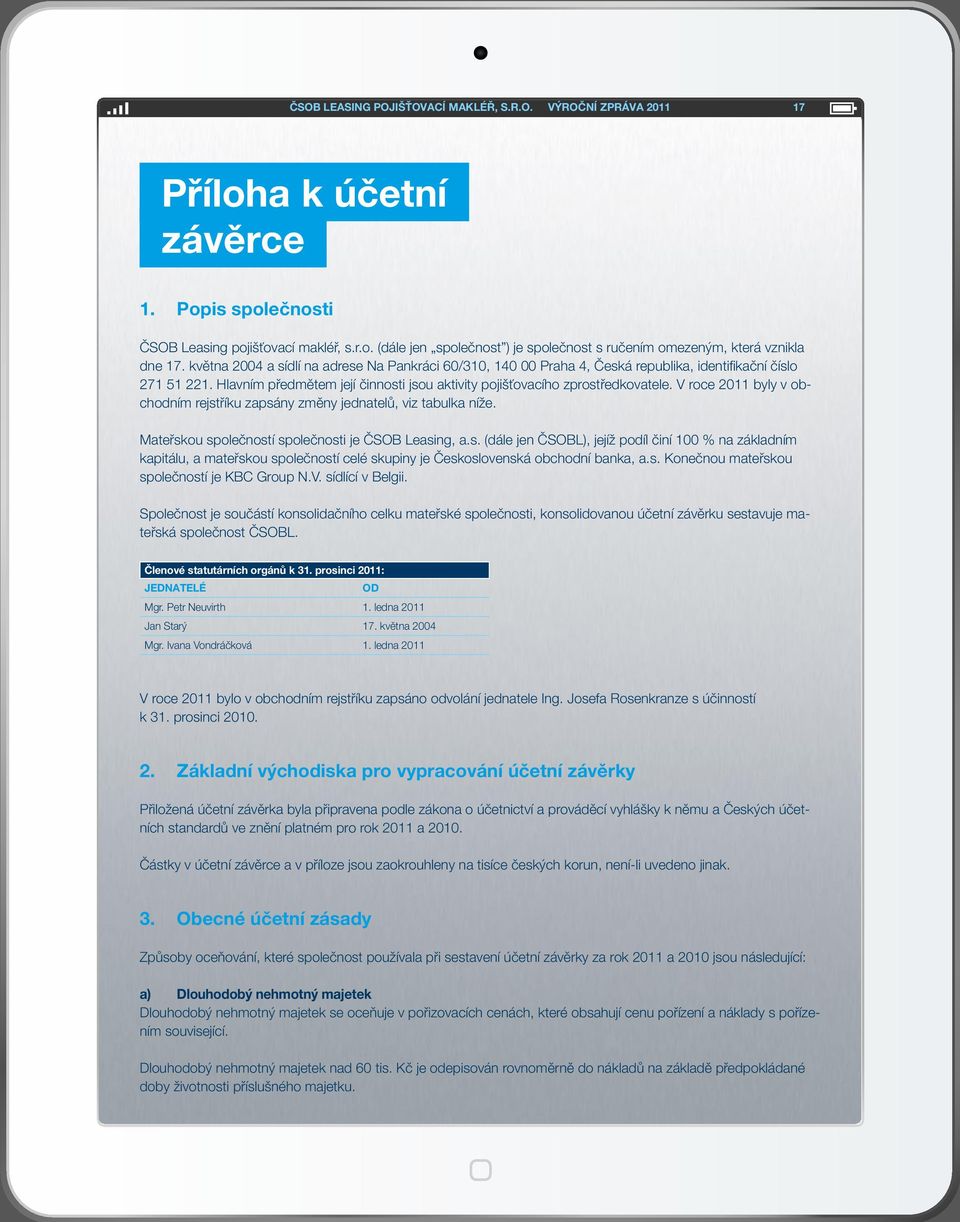 V roce 2011 byly v obchodním rejstříku zapsány změny jednatelů, viz tabulka níže. Mateřskou společností společnosti je ČSOB Leasing, a.s. (dále jen ČSOBL), jejíž podíl činí 100 % na základním kapitálu, a mateřskou společností celé skupiny je Československá obchodní banka, a.