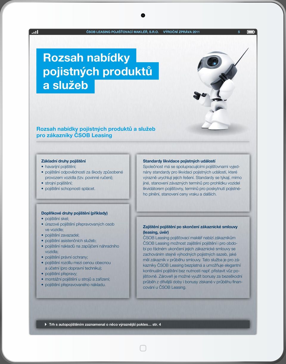 Standardy likvidace pojistných událostí Společnost má se spolupracujícími pojišťovnami vyjednány standardy pro likvidaci pojistných událostí, které výrazně urychlují jejich řešení.