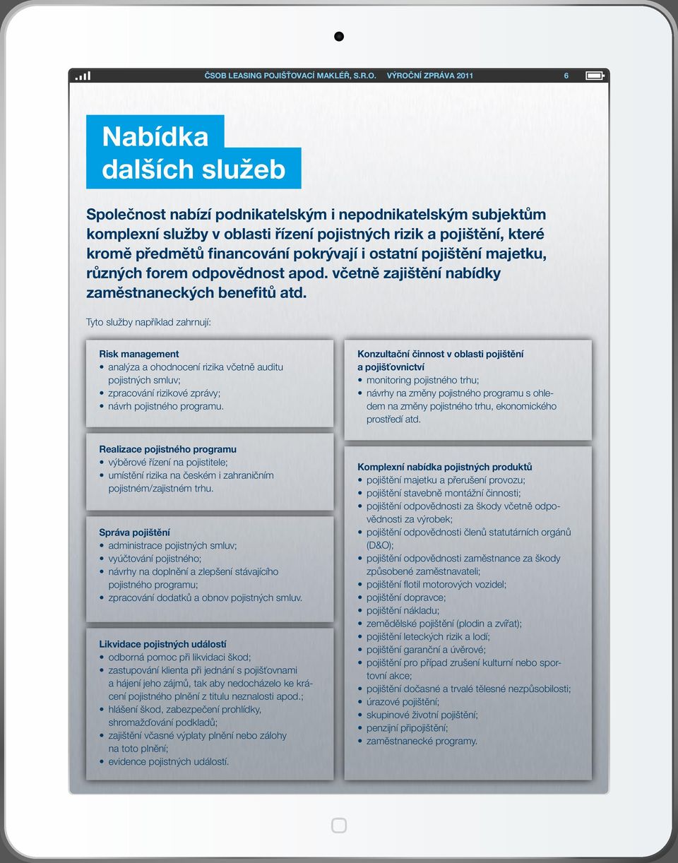 Tyto služby například zahrnují: Risk management analýza a ohodnocení rizika včetně auditu pojistných smluv; zpracování rizikové zprávy; návrh pojistného programu.