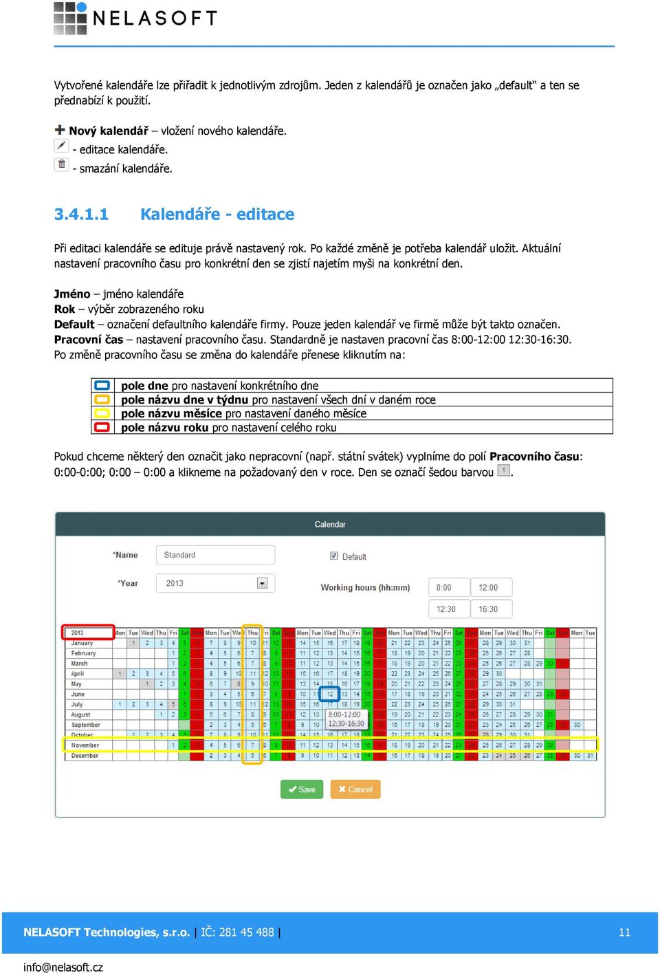 Aktuální nastavení pracovního času pro konkrétní den se zjistí najetím myši na konkrétní den. Jméno jméno kalendáře Rok výběr zobrazeného roku Default označení defaultního kalendáře firmy.