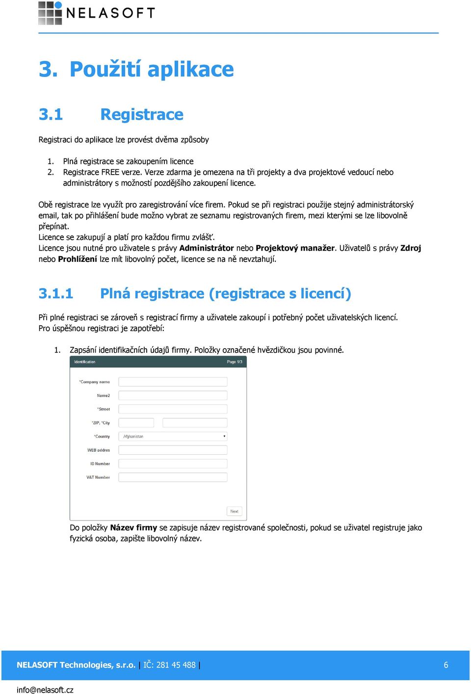 Pokud se při registraci použije stejný administrátorský email, tak po přihlášení bude možno vybrat ze seznamu registrovaných firem, mezi kterými se lze libovolně přepínat.