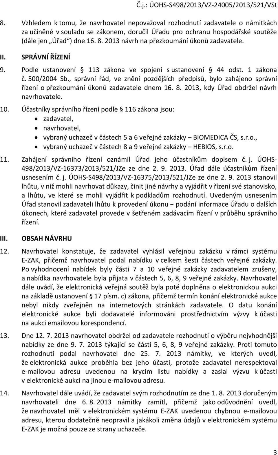 , správní řád, ve znění pozdějších předpisů, bylo zahájeno správní řízení o přezkoumání úkonů zadavatele dnem 16. 8. 2013, kdy Úřad obdržel návrh navrhovatele. 10.