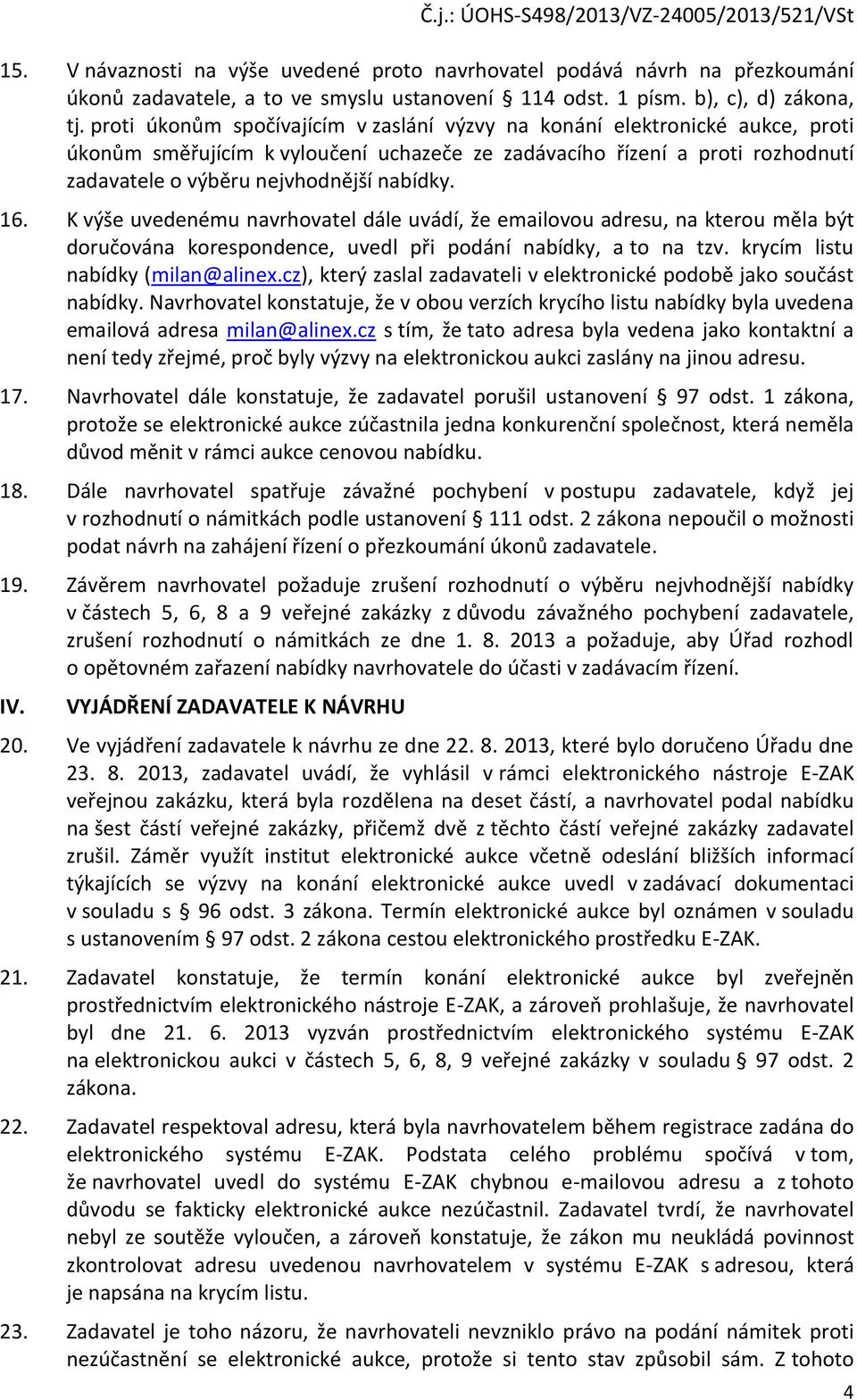 16. K výše uvedenému navrhovatel dále uvádí, že emailovou adresu, na kterou měla být doručována korespondence, uvedl při podání nabídky, a to na tzv. krycím listu nabídky (milan@alinex.