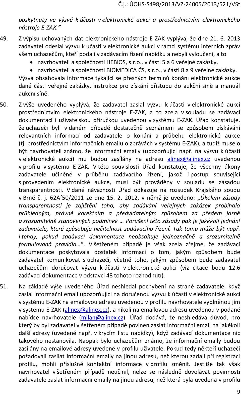 HEBIOS, s.r.o., v části 5 a 6 veřejné zakázky, navrhovateli a společnosti BIOMEDICA ČS, s.r.o., v části 8 a 9 veřejné zakázky.